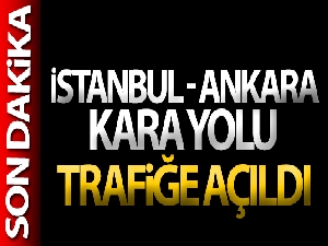 İstanbul - Ankara yolu her iki yönden trafiğe açıldı