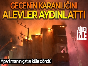 Gecenin karanlığını alevler aydınlattı
