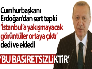 Cumhurbaşkanı Erdoğan: 'İstanbul'a yakışmayacak görüntüler ortaya çıktı'
