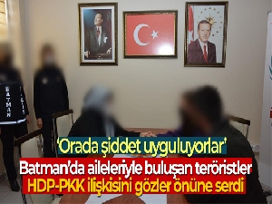 Batman'da aileleriyle buluşan teröristler, HDP-PKK ilişkisini gözler önüne serdi