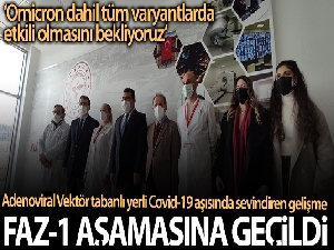 Adenoviral Vektör tabanlı yerli Covid-19 aşısında Faz-1 aşamasına geçildi