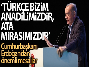 Cumhurbaşkanı Erdoğan: “Türkçe bizim anadilimizdir, ata mirasımızdır, istikbal güvencemizdir”