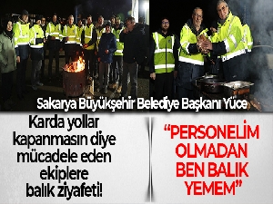 Sakarya Büyükşehir Belediye Başkanı Yüce: 'Personelim olmadan ben balık yemem'