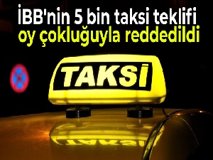 İBB'nin 5 bin taksi teklifi oy çokluğuyla reddedildi