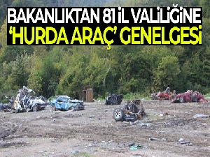 İçişleri Bakanlığı'ndan 81 il valiliğine 'Hurda/ Atıl Araçların Toplatılması' konulu bir genelge