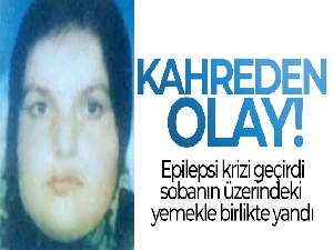 Epilepsi krizi geçirirken sobanın üzerindeki yemekle yanan kadın hayatını kaybetti
