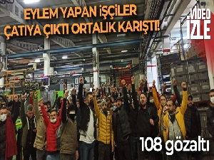 İşçiler kendilerini fabrikaya kapattı, çatıya çıktı: 108 gözaltı