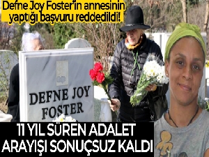 Defne Joy Foster'ın annesinin 11 yıl süren adalet arayışı sonuçsuz kaldı
