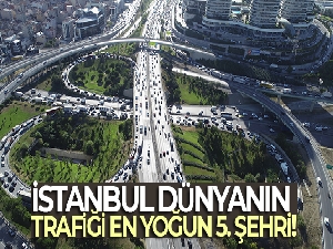 Dünya'nın en yoğun trafiğine sahip 5. şehri İstanbul oldu