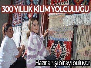 300 yıllık kilim yolculuğunda ilmek ilmek el emeği, göz nuru: Hazırlanışı bir ayı buluyor