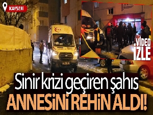 Kayseri'de sinir krizi geçiren şahıs annesini rehin aldı