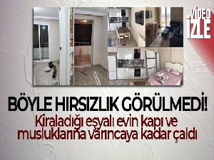 Böyle hırsızlık görülmedi: Kiraladığı eşyalı evin kapı ve musluklarına varıncaya kadar çaldı