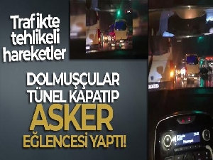Dolmuşçular tünel kapatıp asker eğlencesi yaptı