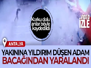 Yakınına yıldırım düşen adam bacağından yaralandı