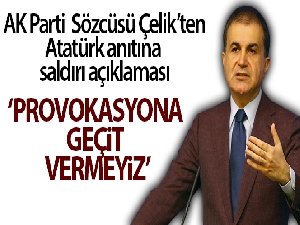 AK Parti Sözcüsü Çelik'ten Atatürk anıtına saldırı açıklaması