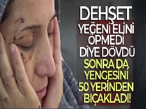 Yeğeni elini öpmedi diye dövdü, sonra da yengesini 50 yerinden bıçakladı