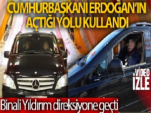 Binali Yıldırım direksiyona geçti, Cumhurbaşkanı Erdoğan'ın açtığı yolu kullandı