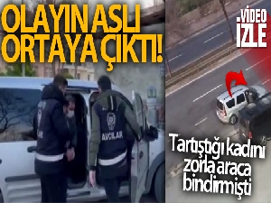 Avcılar'da tartıştığı kadını zorla araca bindirmişti, olayın aslı ortaya çıktı