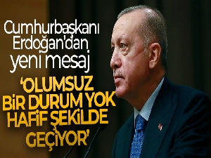 Cumhurbaşkanı Erdoğan: “Olumsuz bir durum yok, hafif şekilde geçiyor”