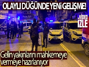 Düğünün savaş alanına dönüştüğü olayda yeni gelişme