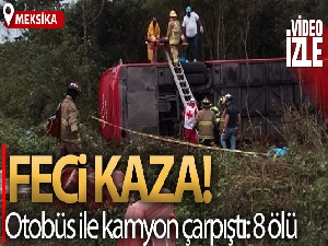 Meksika'da otobüs ile kamyon çarpıştı: 8 ölü