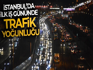 İstanbul'da ilk iş gününde trafik yoğunluğu