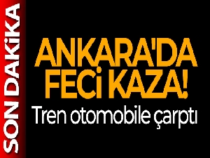 Başkent'te otomobil trenin altında kaldı: 1 ölü, 2 yaralı