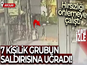 Avcılar'da, hırsızlığı önlemeye çalışan adam 7 kişilik grubun saldırısına uğradı