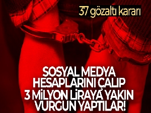 Sosyal medya hesaplarını çalıp 3 milyon liraya yakın vurgun yaptılar! 37 gözaltı kararı