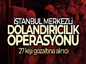 İstanbul merkezli 14 ilde düzenlen dolandırıcılık operasyonunda 27 kişi yakalandı