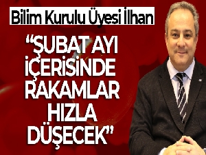 Bilim Kurulu Üyesi İlhan: 'Şubat ayı içerisinde rakamların aşağı doğru yöneleceğine inanıyorum'