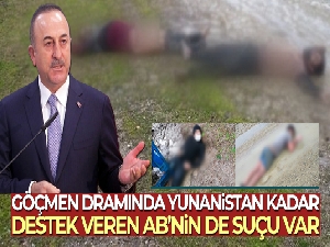 Bakan Çavuşoğlu: 'Göçmen dramında Yunanistan kadar, destek veren AB'nin de suçu var'