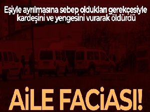 Silivri'de dehşet: Kardeşini ve yengesini vurdu