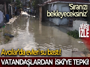 Avcılar'da evini su basan vatandaştan İSKİ'ye tepki