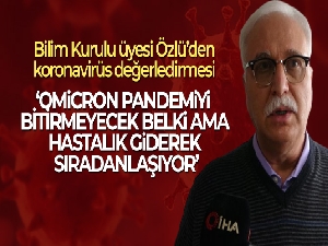 Prof. Dr. Tevfik Özlü: 'Omicron bu hastalığın sıradan bir hale gelmesine neden olacak'