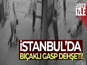 İstanbul'da bıçaklı gasp dehşeti kamerada!