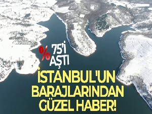 İstanbul'un barajlarındaki su seviyesi yüzde 75'i aştı