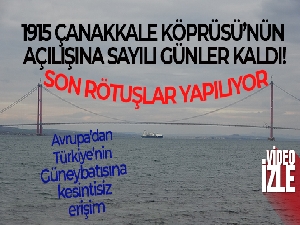 1915 Çanakkale Köprüsü'nün açılışına sayılı günler kaldı