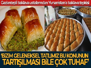 Gaziantepli baklava ustalarından Yunanistan'a baklava tepkisi