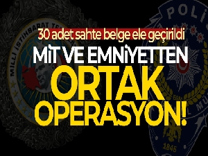 MİT ve emniyetten ortak operasyon: 30 adet sahte belge ele geçirildi