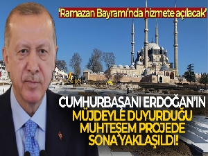 Cumhurbaşkanı Erdoğan'ın müjdeyle duyurduğu muhteşem projede sona yaklaşıldı