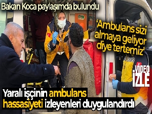 Bakan Koca kıyafetleri kirli olduğu için ambulansa binmek istemeyen işçiyi paylaştı