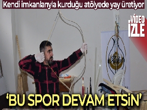 Kendi imkanlarıyla kurduğu atölyede yay üretiyor
