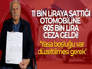 11 bin liraya sattığı otomobiline 605 bin lira ceza geldi