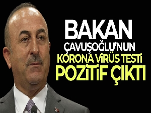Bakan Çavuşoğlu'nun korona virüs testi pozitif çıktı