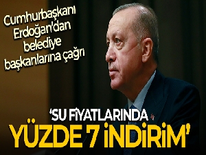 Cumhurbaşkanı Erdoğan'dan belediyelere suda indirim talimatı