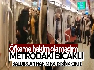 Metrodaki bıçaklı saldırgan hakim karşısına çıktı