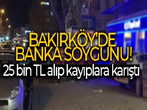 Bakırköy'de banka soygunu, 25 bin TL alıp kayıplara karıştı