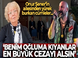 Katledilen solist Onur Şener'in ailesinden yürek burkan cümleler