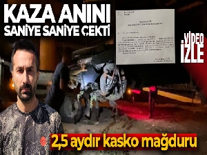 Kaza anını saniye saniye çekti, 2,5 aydır kasko mağduru